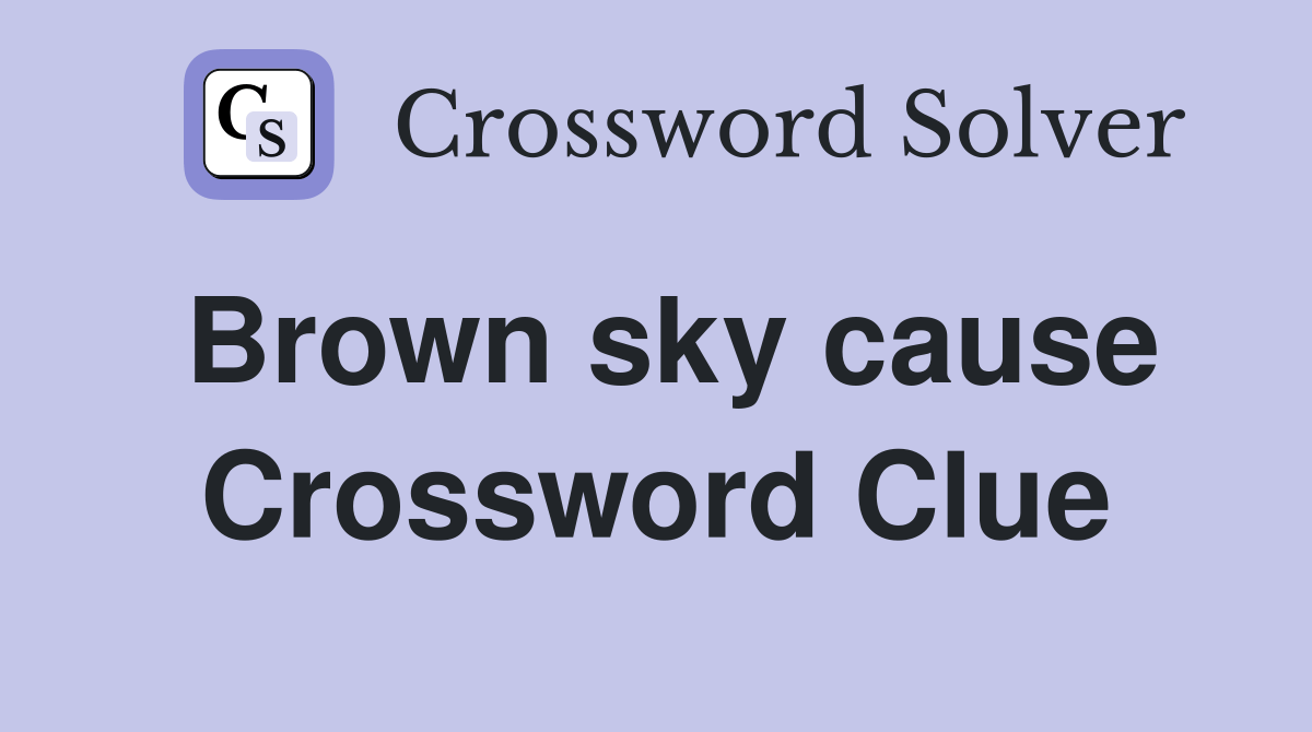 Brown sky cause Crossword Clue Answers Crossword Solver